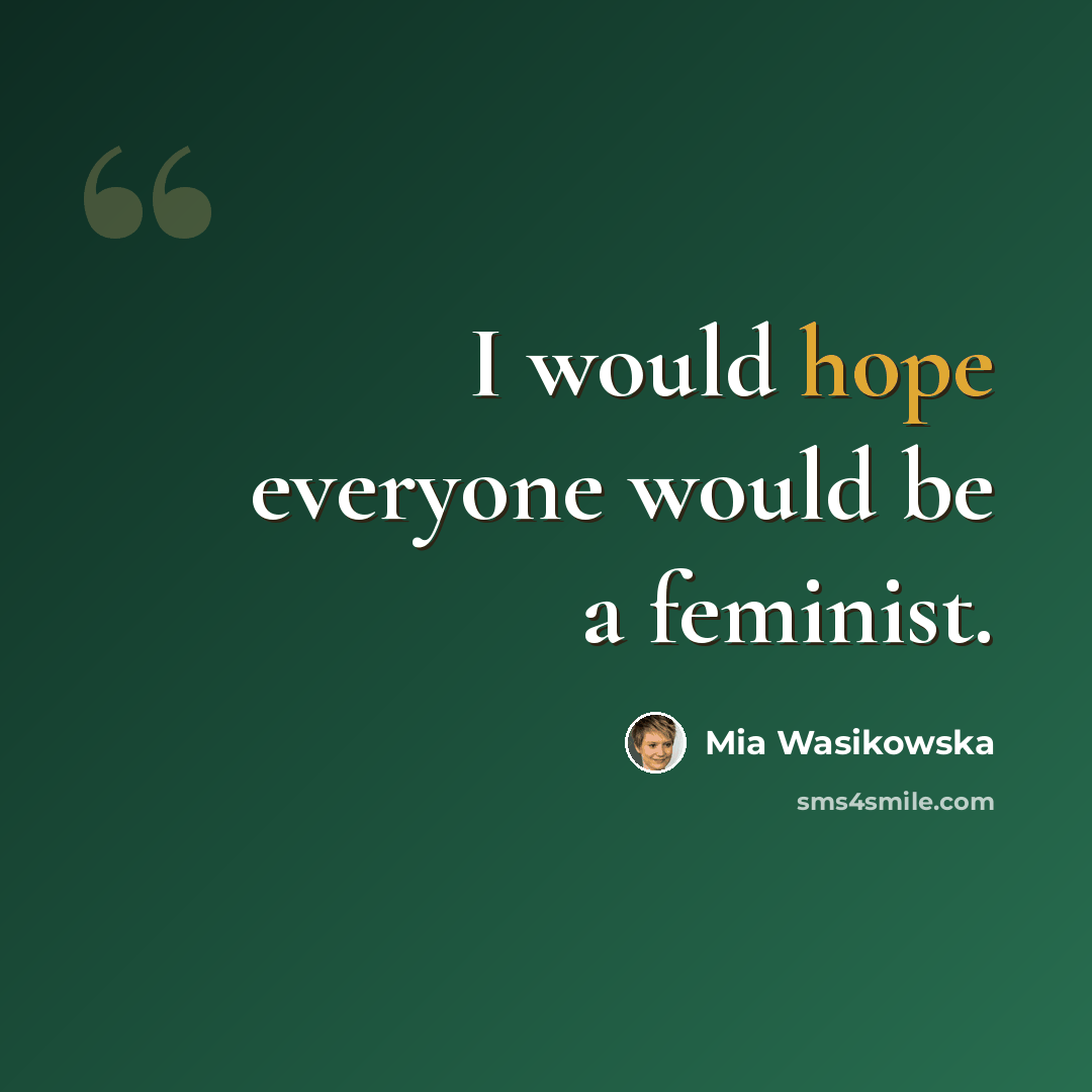 “I would hope everyone would be a feminist.” quote by Mia Wasikowska