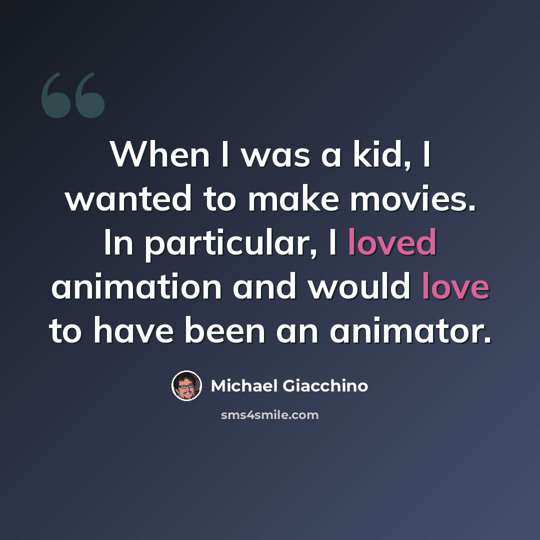 “When I was a kid, I wanted to make movies. In particular, I loved animation and would love to have been an animator.” quote by Michael Giacchino