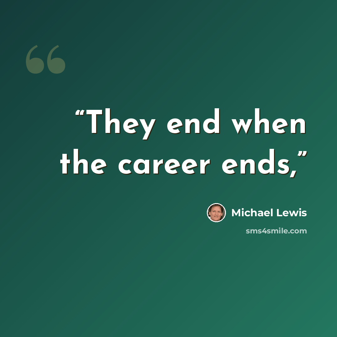 “They end when the career ends,” quote by Michael Lewis
