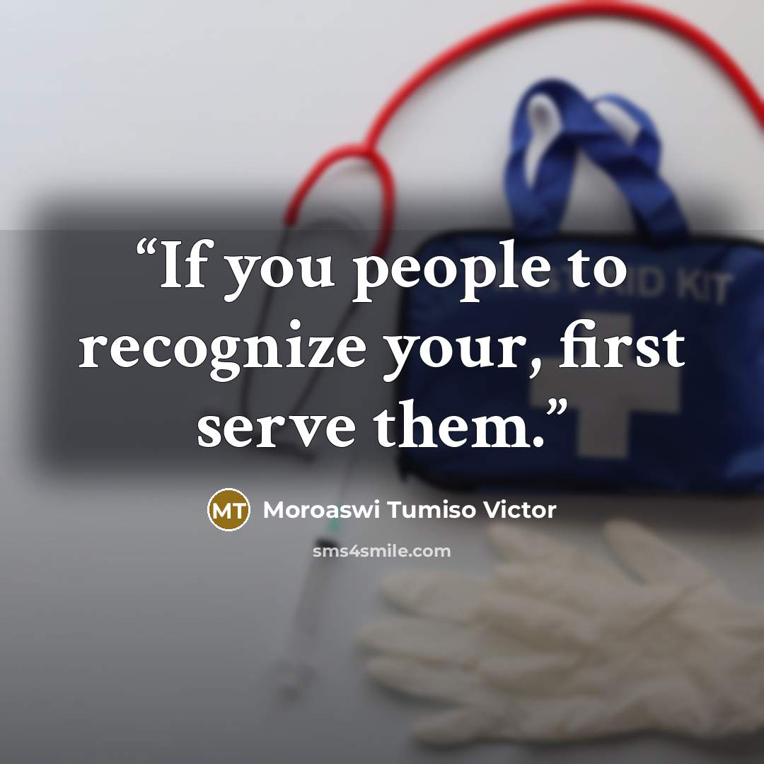 “If you people to recognize your, first serve them.” quote by Moroaswi Tumiso Victor