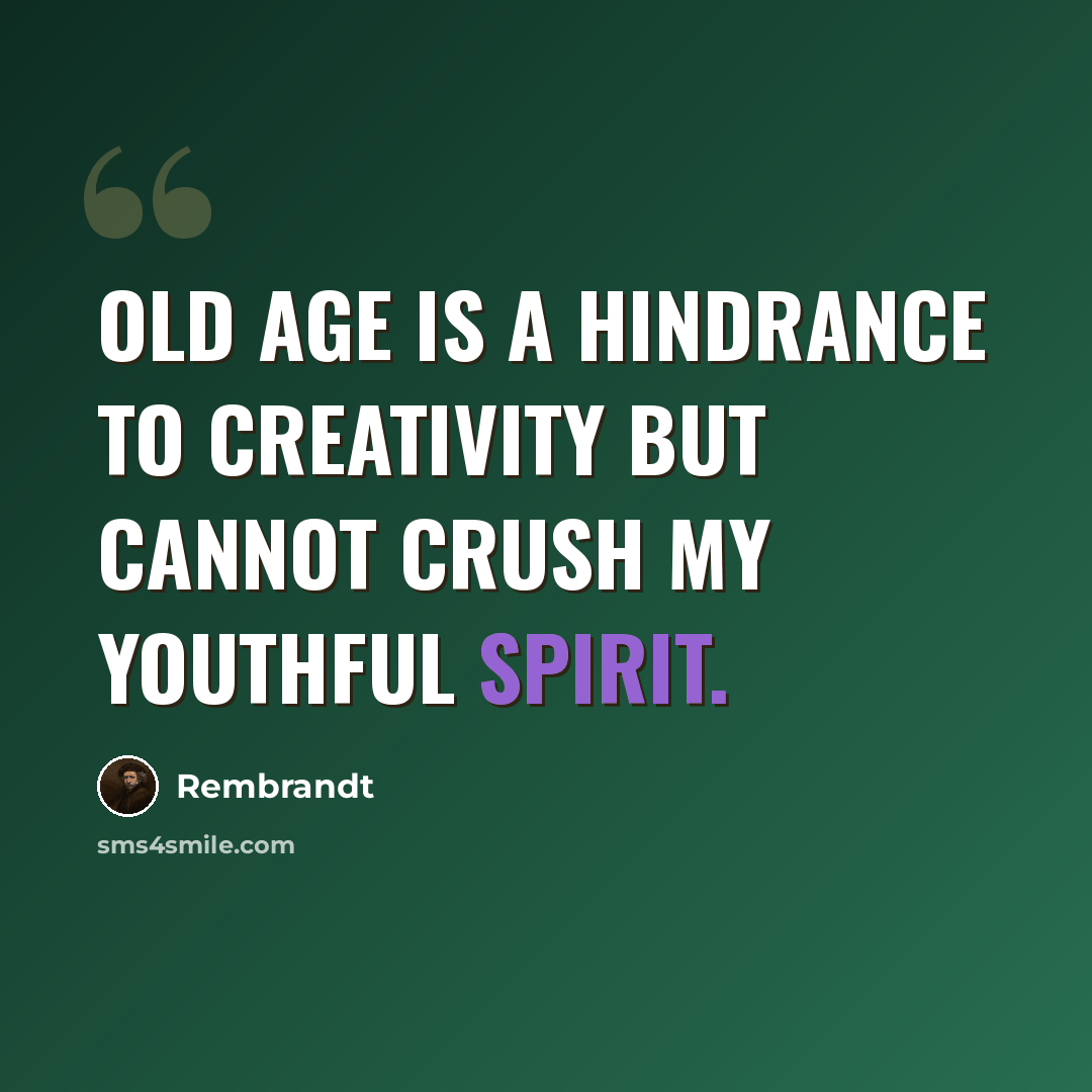 “Old age is a hindrance to creativity but cannot crush my youthful spirit.” quote by Rembrandt