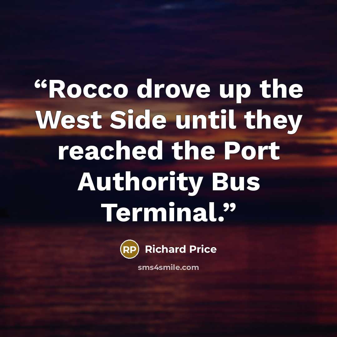 “Rocco drove up the West Side until they reached the Port Authority Bus Terminal.” quote by Richard Price
