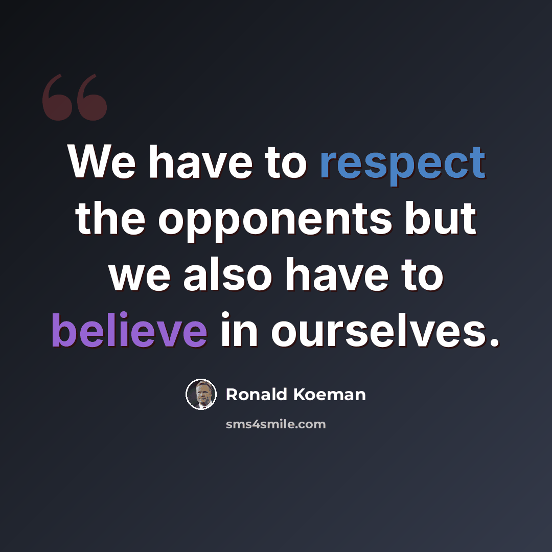 “We have to respect the opponents but we also have to believe in ourselves.” quote by Ronald Koeman