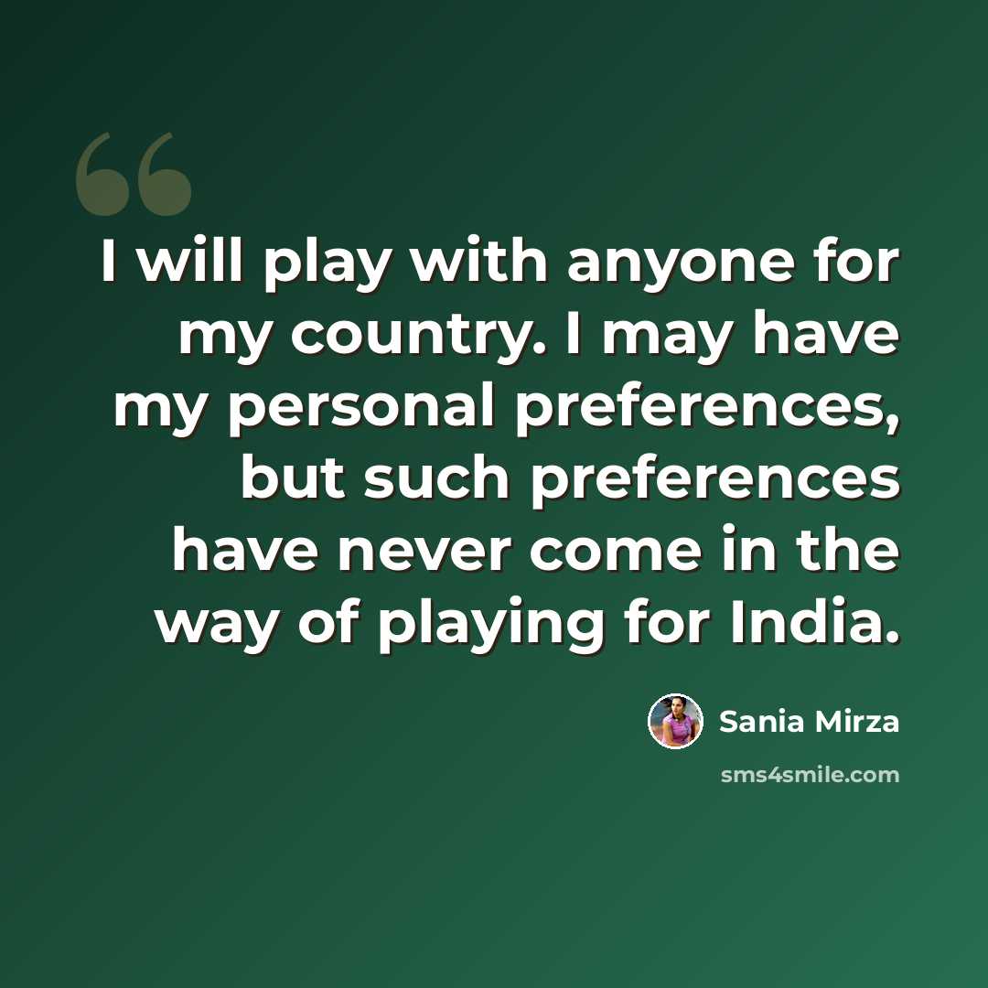 “I will play with anyone for my country. I may have my personal preferences, but such preferences have never come in the way of playing for India.” quote by Sania Mirza