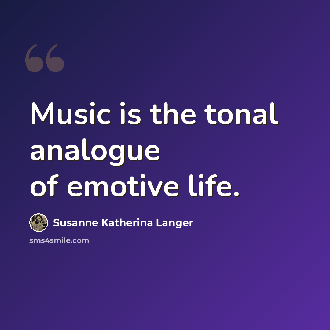 “Music is the tonal analogue of emotive life.” quote by Susanne Katherina Langer