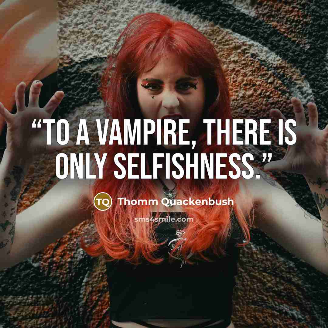“To a vampire, there is only selfishness.” quote by Thomm Quackenbush