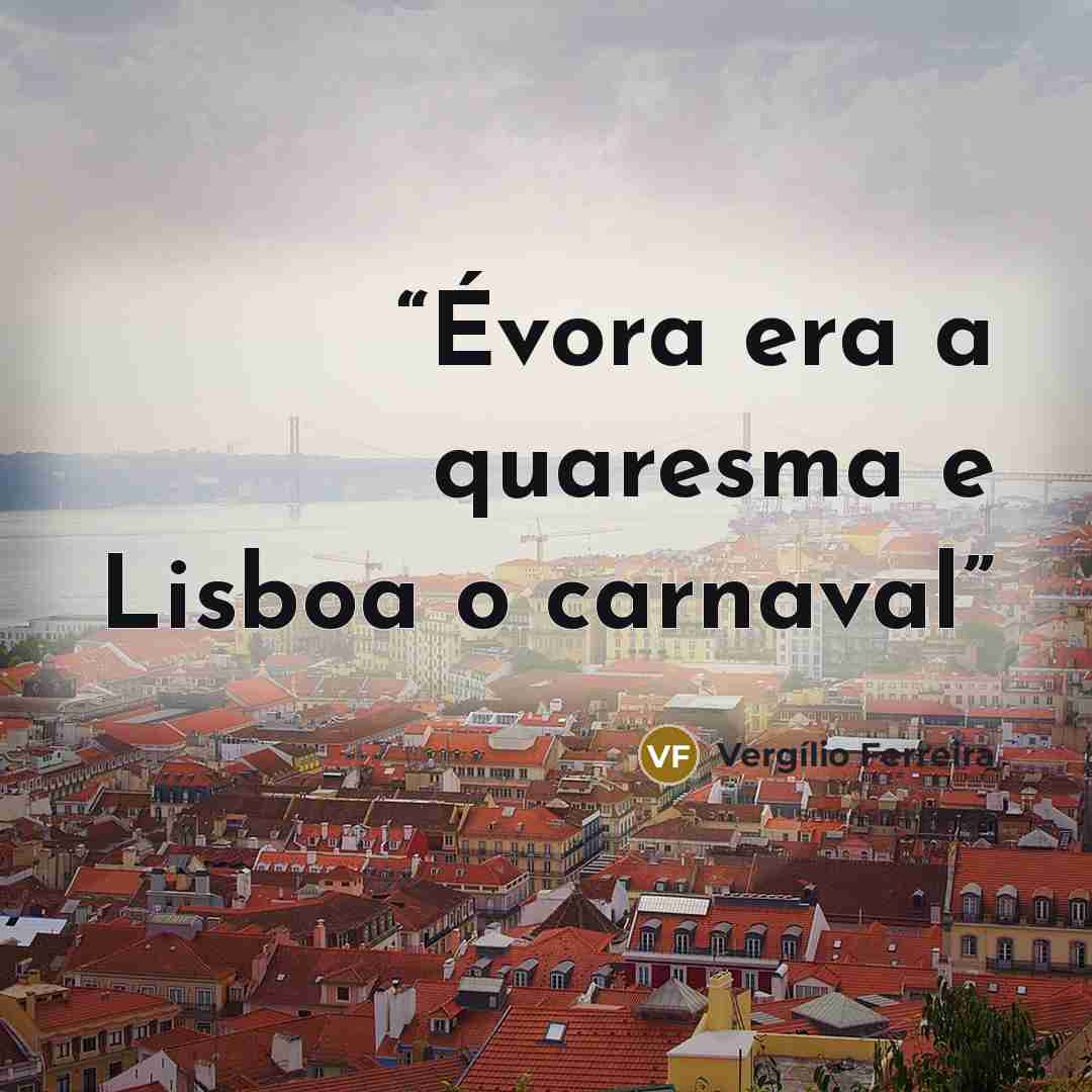 “Évora era a quaresma e Lisboa o carnaval” quote by Vergílio Ferreira