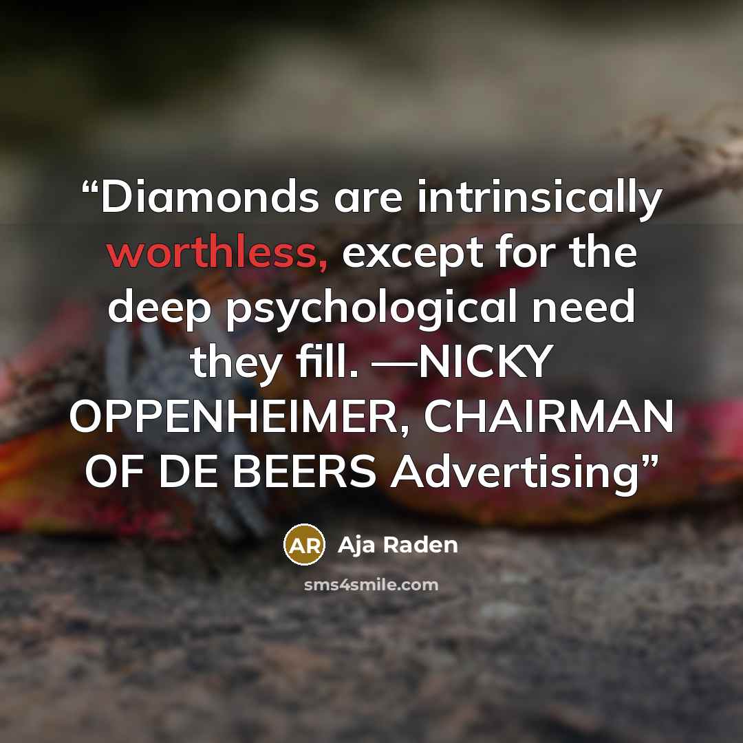“Diamonds are intrinsically worthless, except for the deep psychological need they fill. —NICKY OPPENHEIMER, CHAIRMAN OF DE BEERS Advertising” quote by Aja Raden