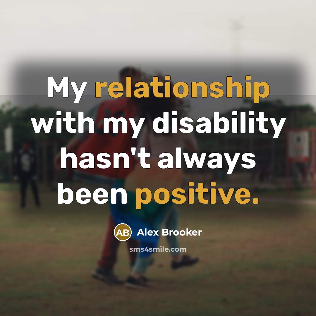 “My relationship with my disability hasn't always been positive.” quote by Alex Brooker