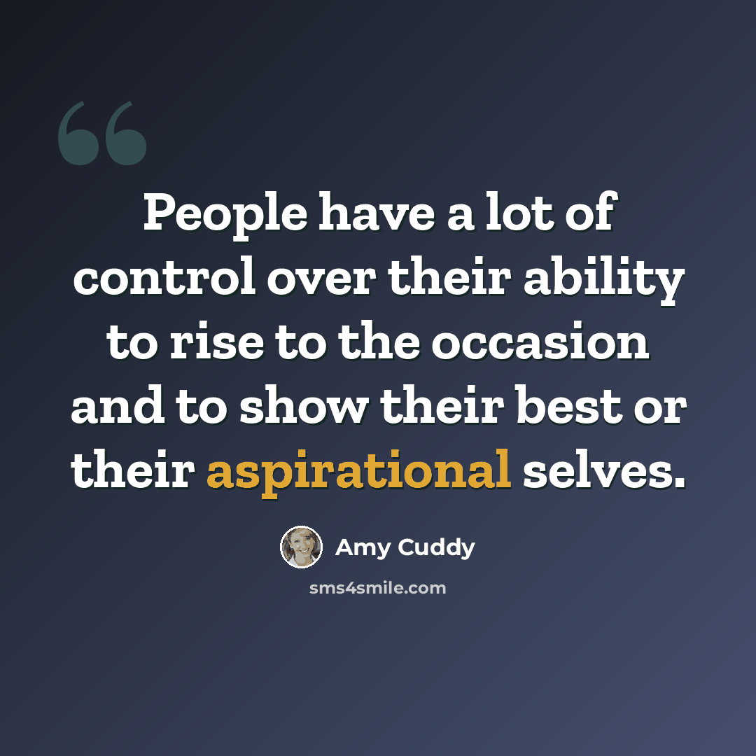 “People have a lot of control over their ability to rise to the occasion and to show their best or their aspirational selves.” quote by Amy Cuddy