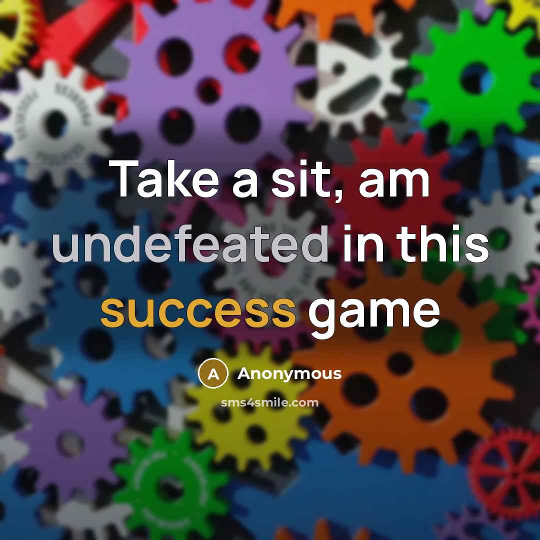 “Take a sit, am undefeated in this success game” quote by Anonymous
