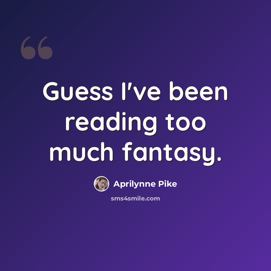 “Guess I've been reading too much fantasy.” quote by Aprilynne Pike