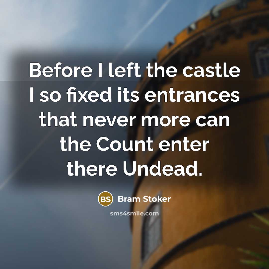 “Before I left the castle I so fixed its entrances that never more can the Count enter there Undead.” quote by Bram Stoker