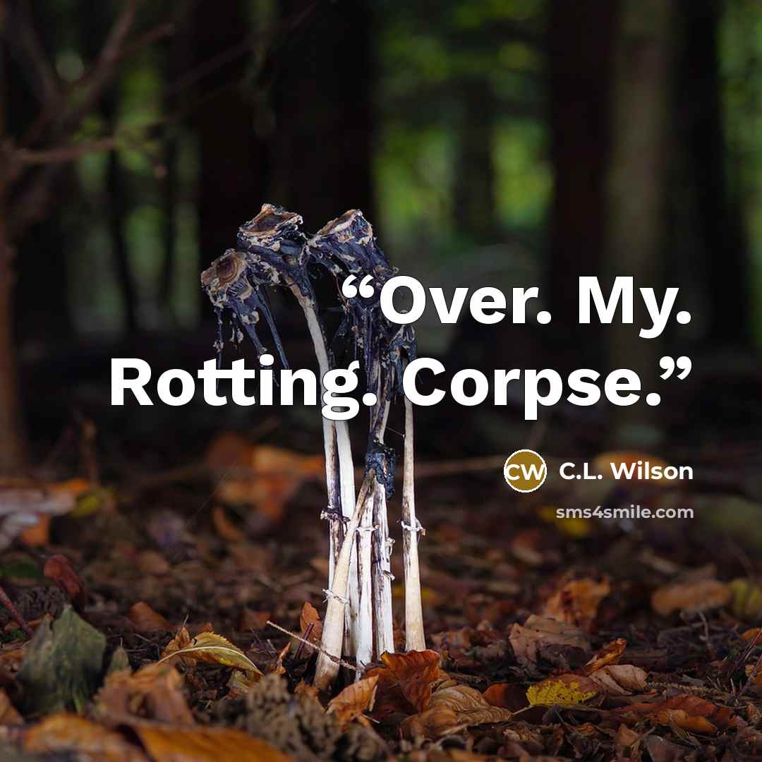 “Over. My. Rotting. Corpse.” quote by C.L. Wilson