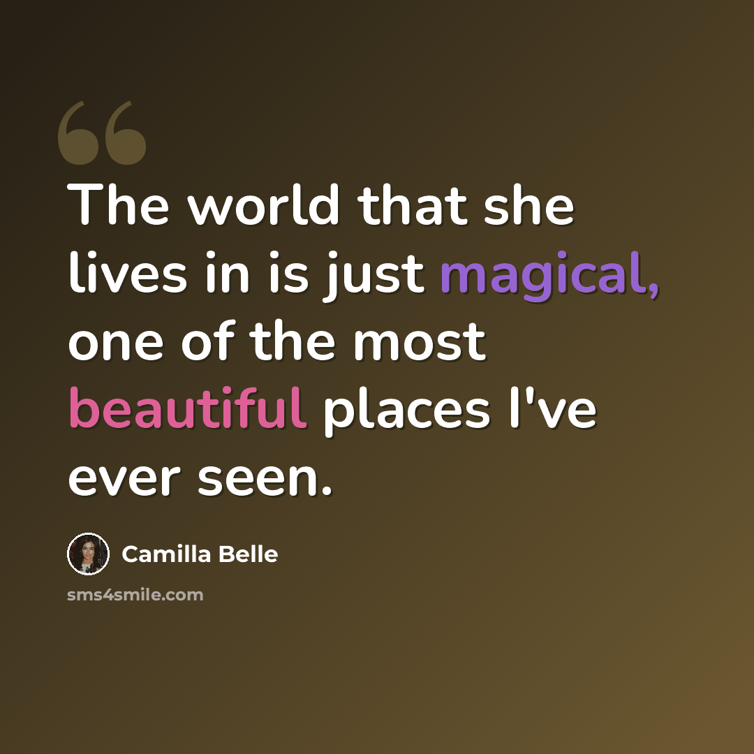 “The world that she lives in is just magical, one of the most beautiful places I've ever seen.” quote by Camilla Belle