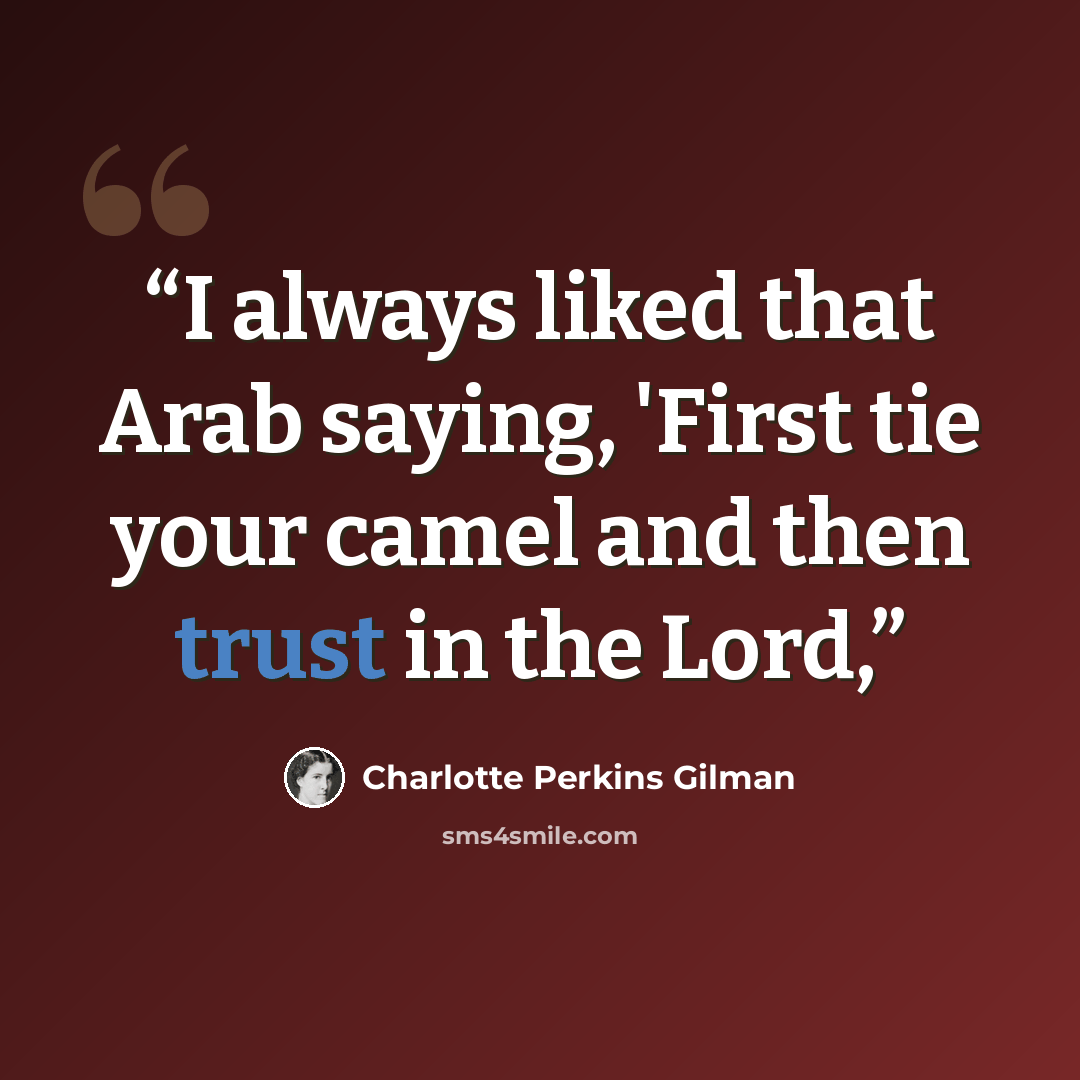 “I always liked that Arab saying, 'First tie your camel and then trust in the Lord,” quote by Charlotte Perkins Gilman