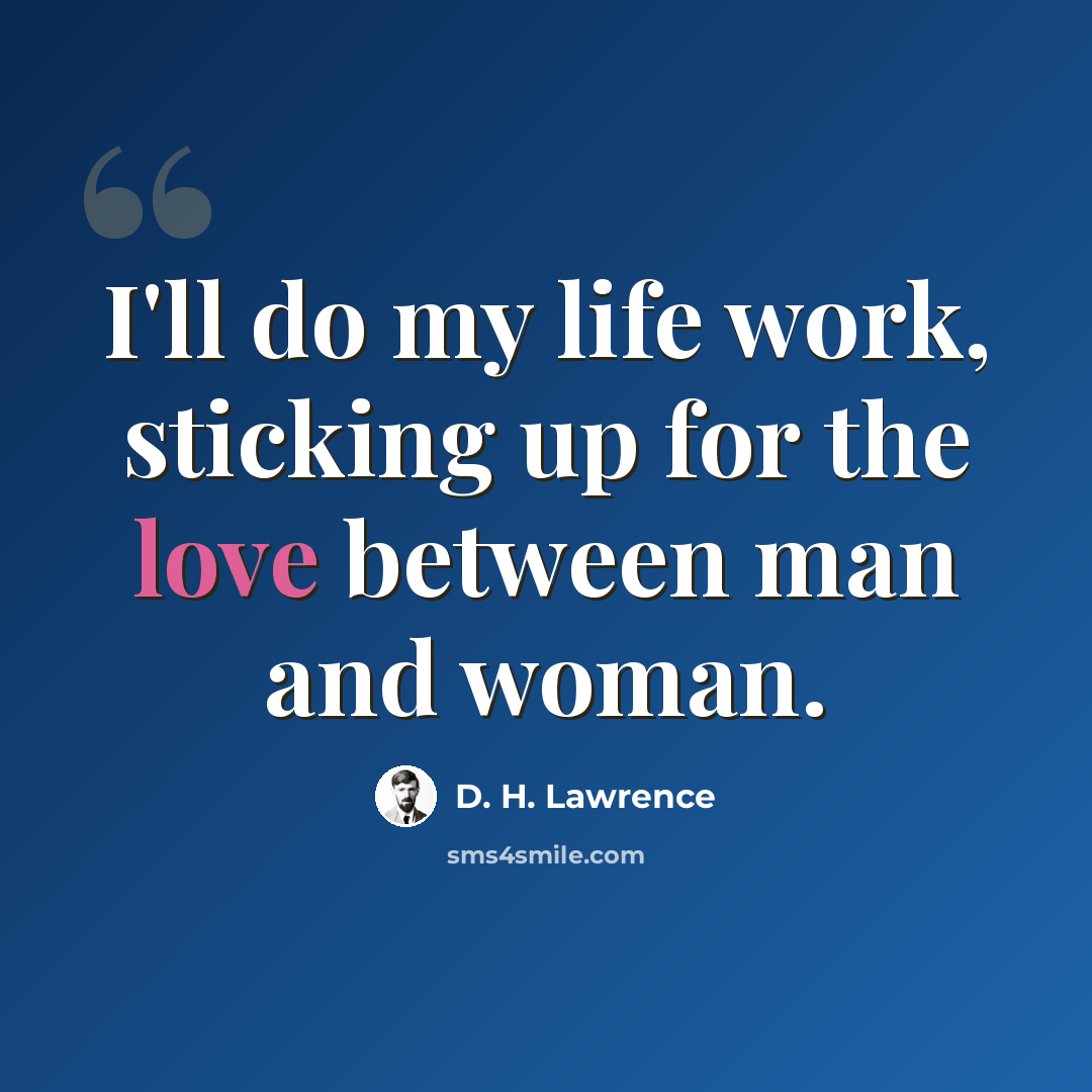 “I'll do my life work, sticking up for the love between man and woman.” quote by D. H. Lawrence