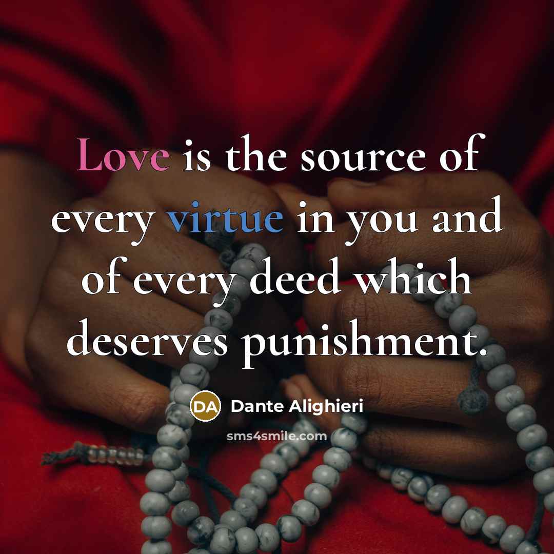 “Love is the source of every virtue in you and of every deed which deserves punishment.” quote by Dante Alighieri