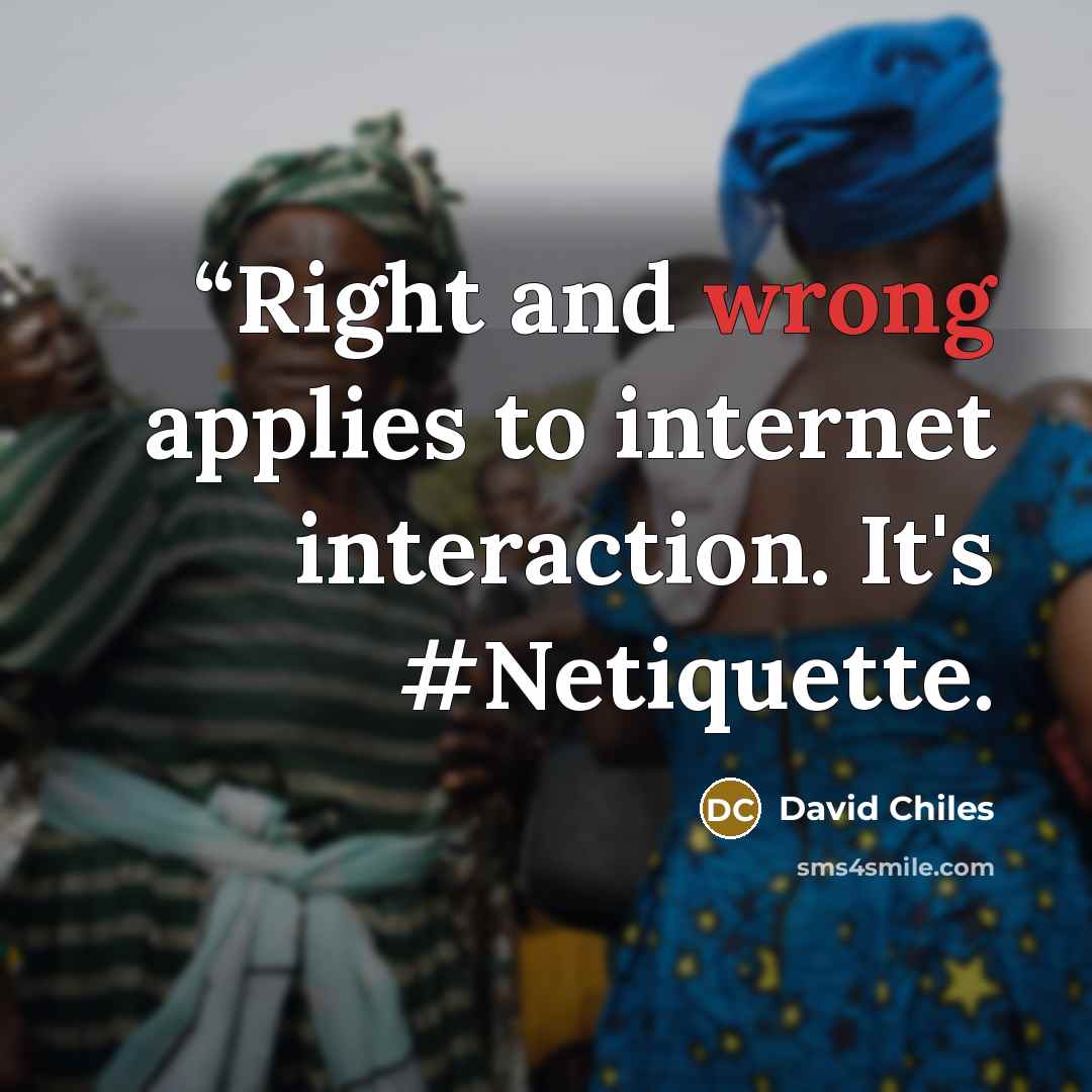 ““Right and wrong applies to internet interaction. It's #Netiquette.” quote by David Chiles
