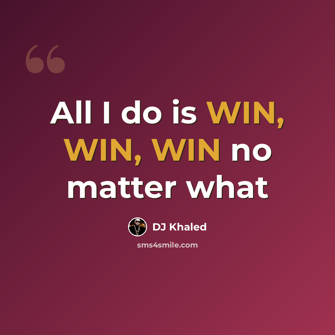 “All I do is WIN, WIN, WIN no matter what” quote by DJ Khaled
