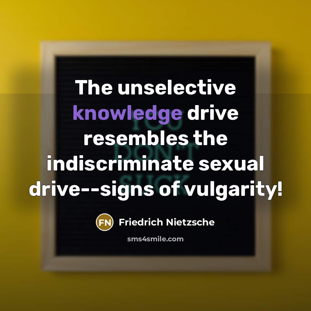“The unselective knowledge drive resembles the indiscriminate sexual drive--signs of vulgarity!” quote by Friedrich Nietzsche
