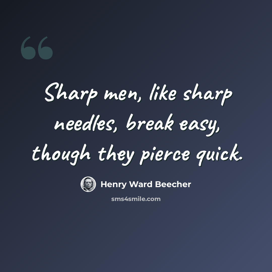“Sharp men, like sharp needles, break easy, though they pierce quick.” quote by Henry Ward Beecher