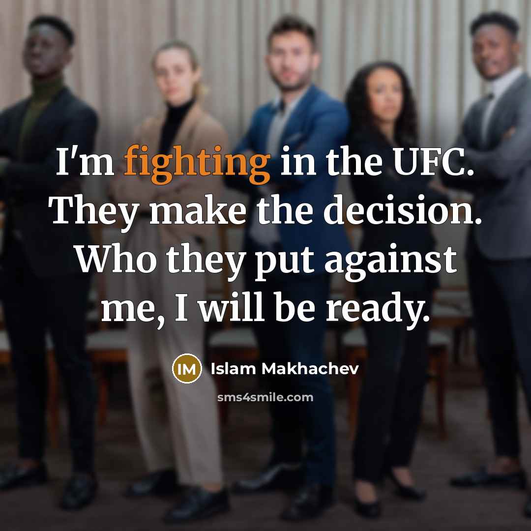 “I'm fighting in the UFC. They make the decision. Who they put against me, I will be ready.” quote by Islam Makhachev