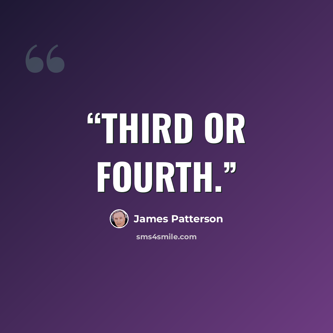 “third or fourth.” quote by James Patterson