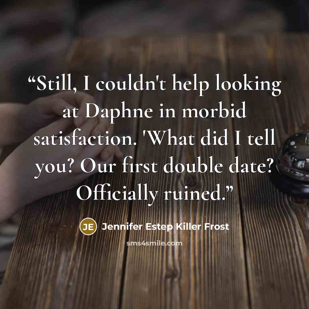 “Still, I couldn't help looking at Daphne in morbid satisfaction. 'What did I tell you? Our first double date? Officially ruined.” quote by Jennifer Estep Killer Frost