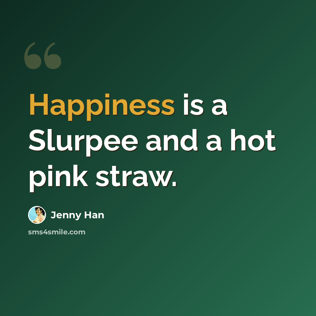 “Happiness is a Slurpee and a hot pink straw.” quote by Jenny Han