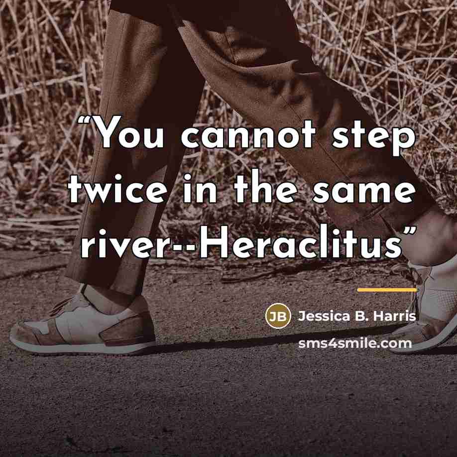 “You cannot step twice in the same river--Heraclitus” quote by Jessica B. Harris
