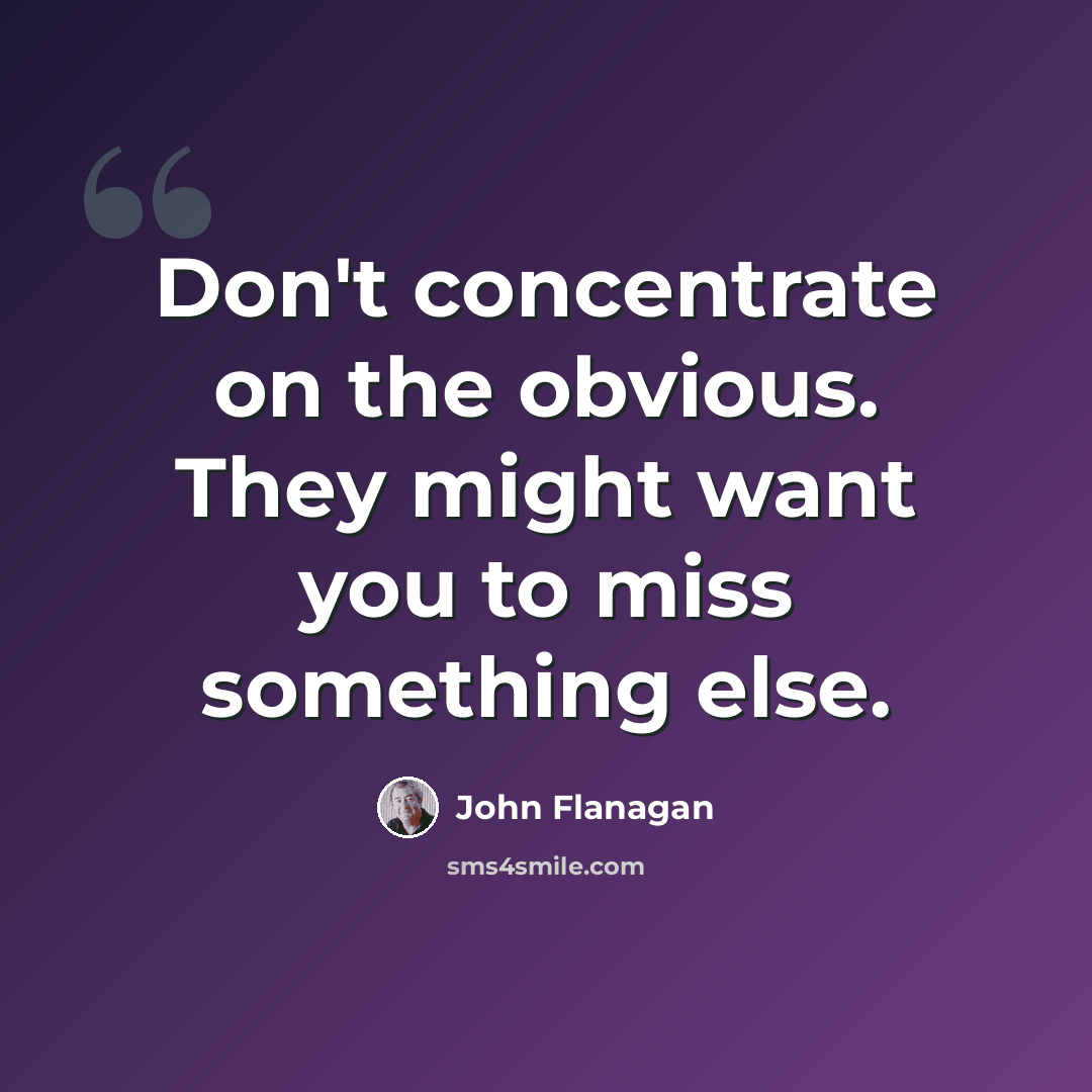 “Don't concentrate on the obvious. They might want you to miss something else.” quote by John Flanagan