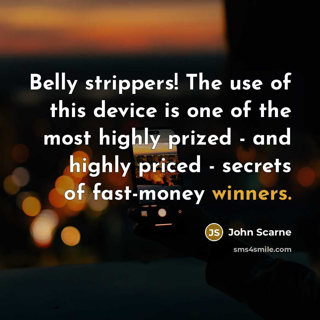 “Belly strippers! The use of this device is one of the most highly prized - and highly priced - secrets of fast-money winners.” quote by John Scarne
