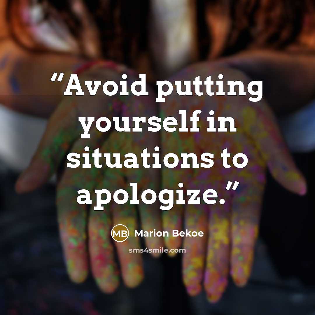 “Avoid putting yourself in situations to apologize.” quote by Marion Bekoe