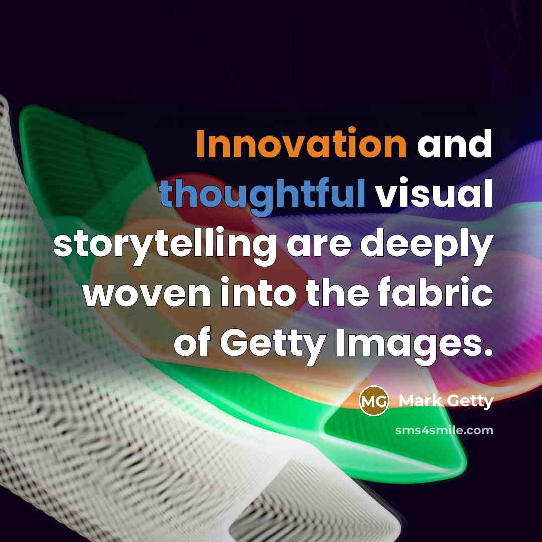 “Innovation and thoughtful visual storytelling are deeply woven into the fabric of Getty Images.” quote by Mark Getty