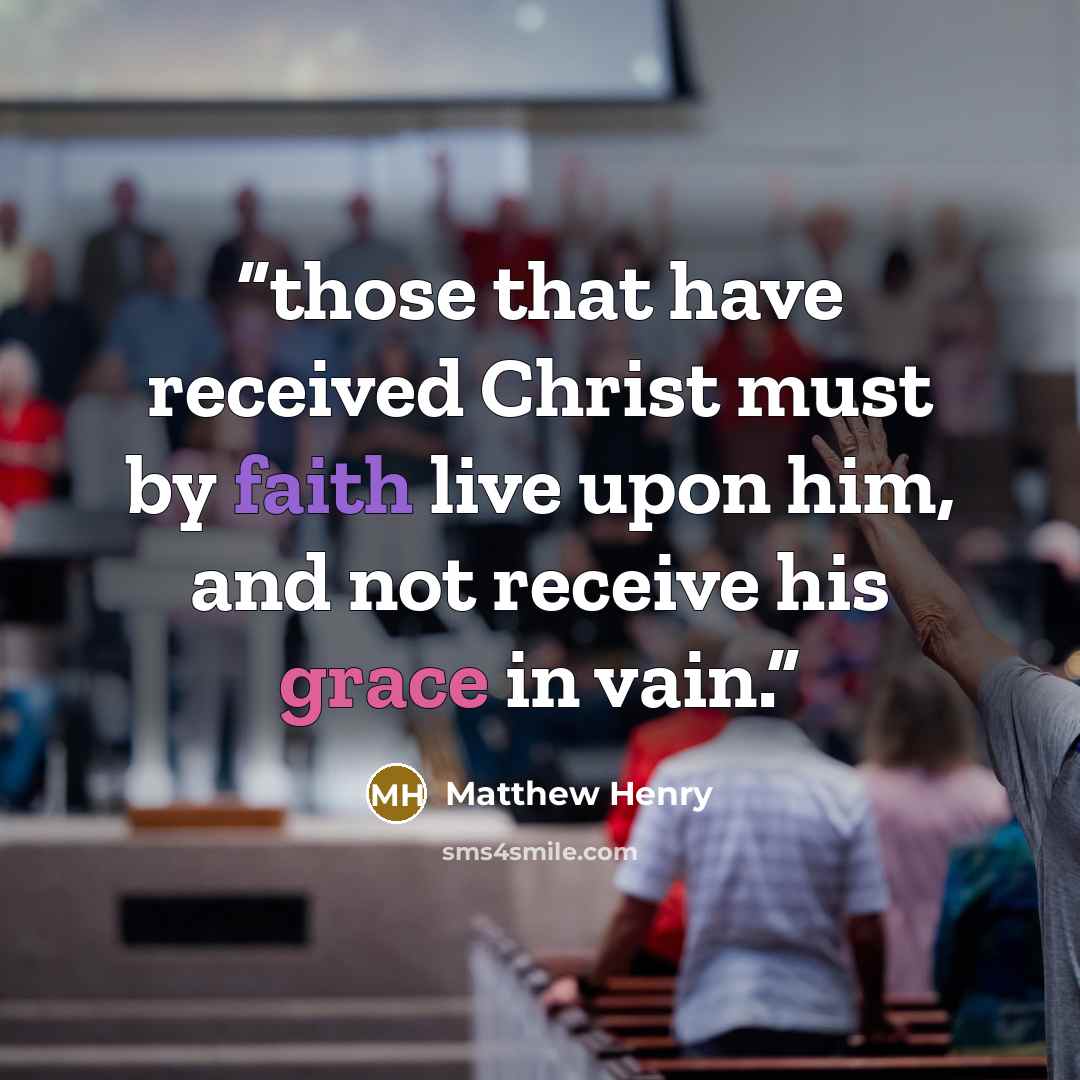 “those that have received Christ must by faith live upon him, and not receive his grace in vain.” quote by Matthew Henry