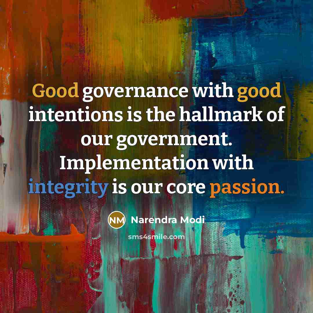 “Good governance with good intentions is the hallmark of our government. Implementation with integrity is our core passion.” quote by Narendra Modi