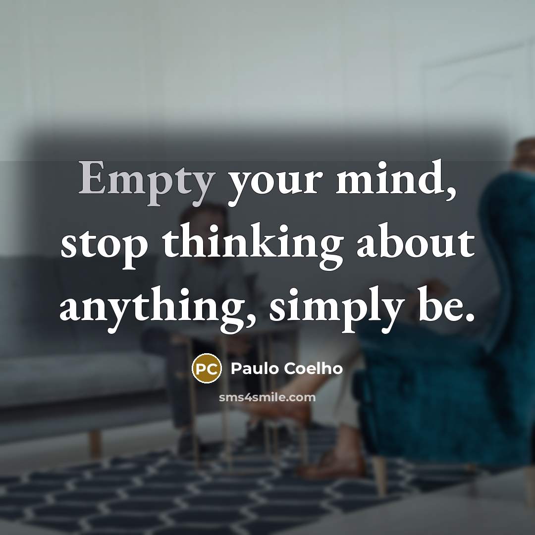 “Empty your mind, stop thinking about anything, simply be.” quote by Paulo Coelho