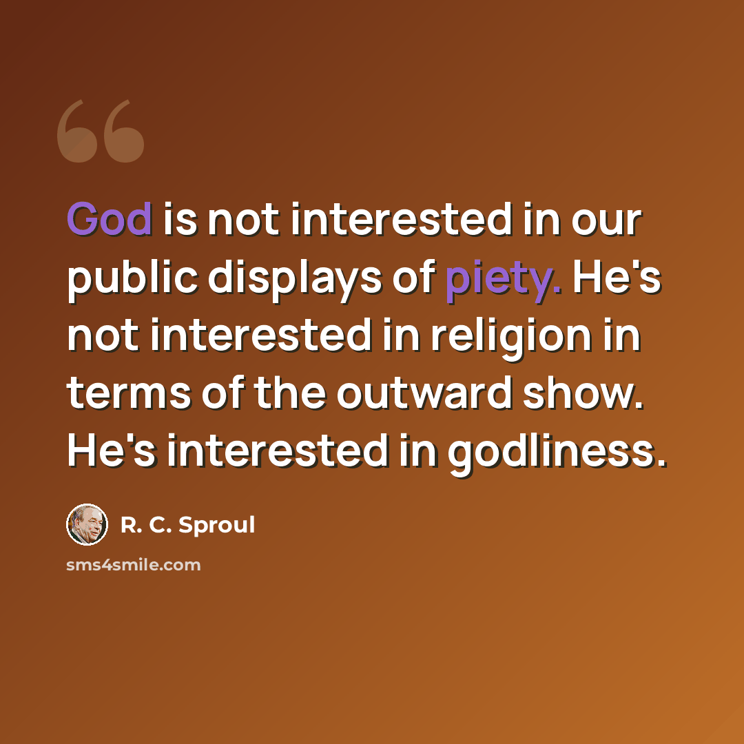 “God is not interested in our public displays of piety. He's not interested in religion in terms of the outward show. He's interested in godliness.” quote by R. C. Sproul