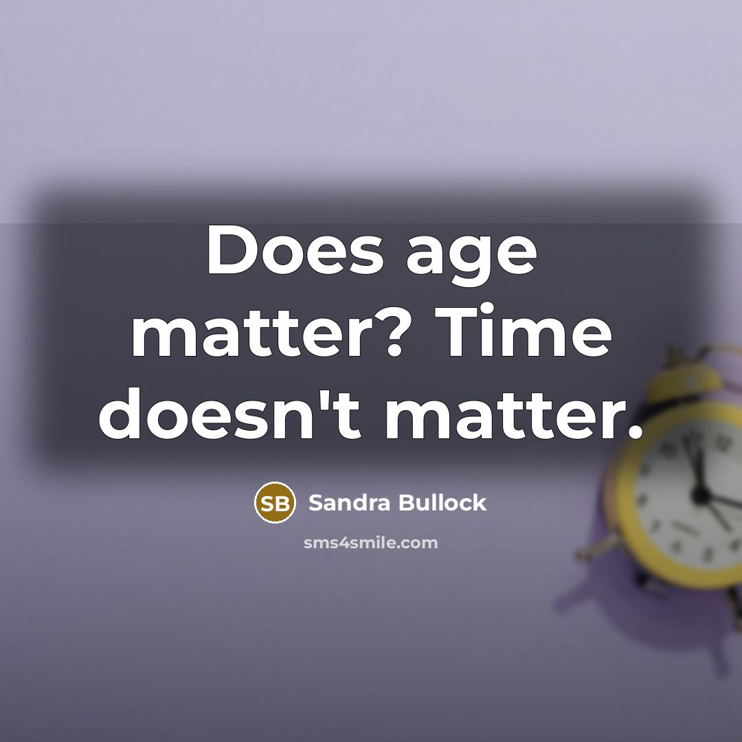 “Does age matter? Time doesn't matter.” quote by Sandra Bullock