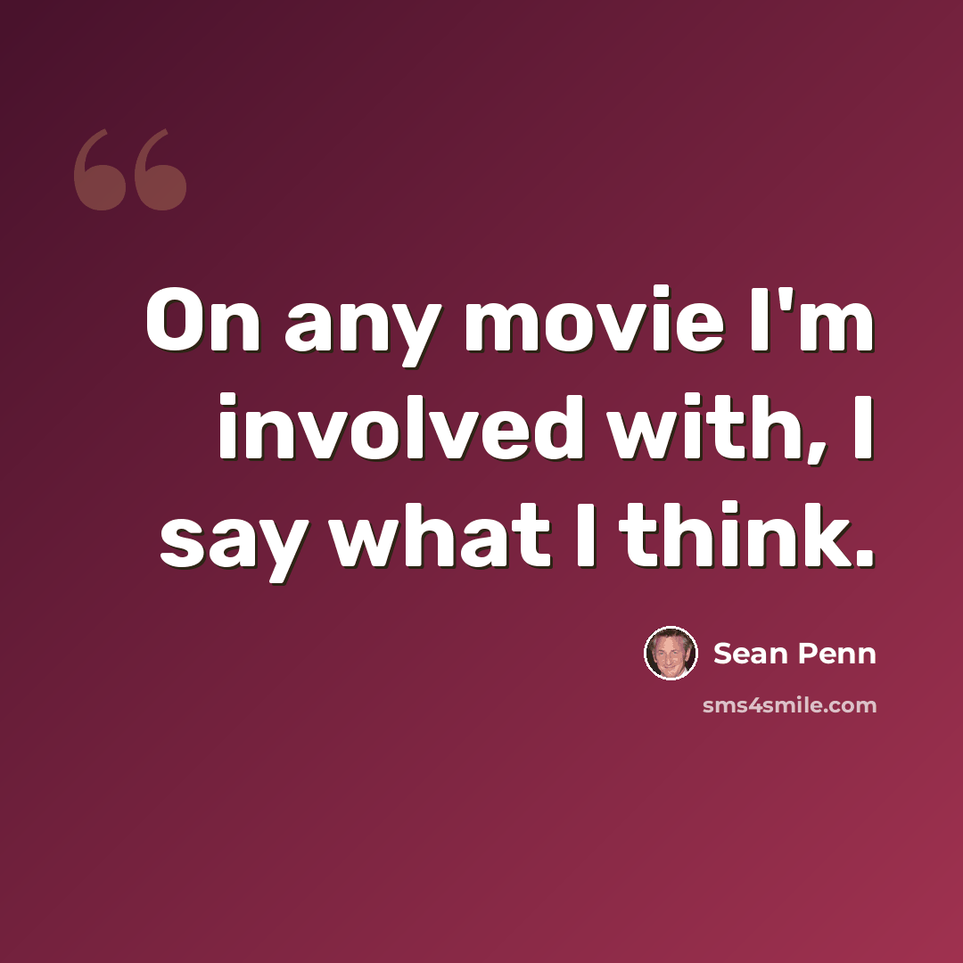 “On any movie I'm involved with, I say what I think.” quote by Sean Penn