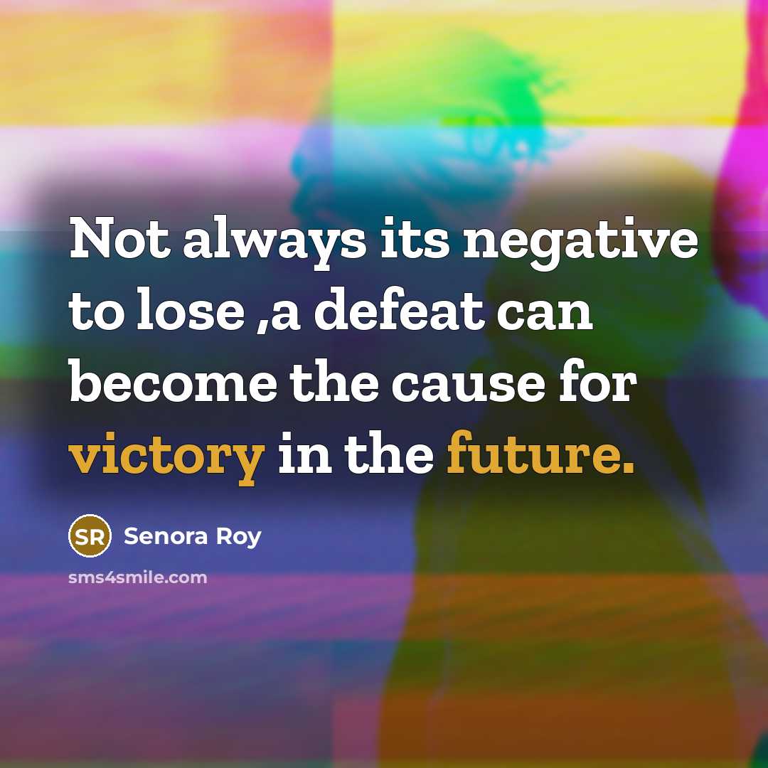 “Not always its negative to lose ,a defeat can become the cause for victory in the future.” quote by Senora Roy