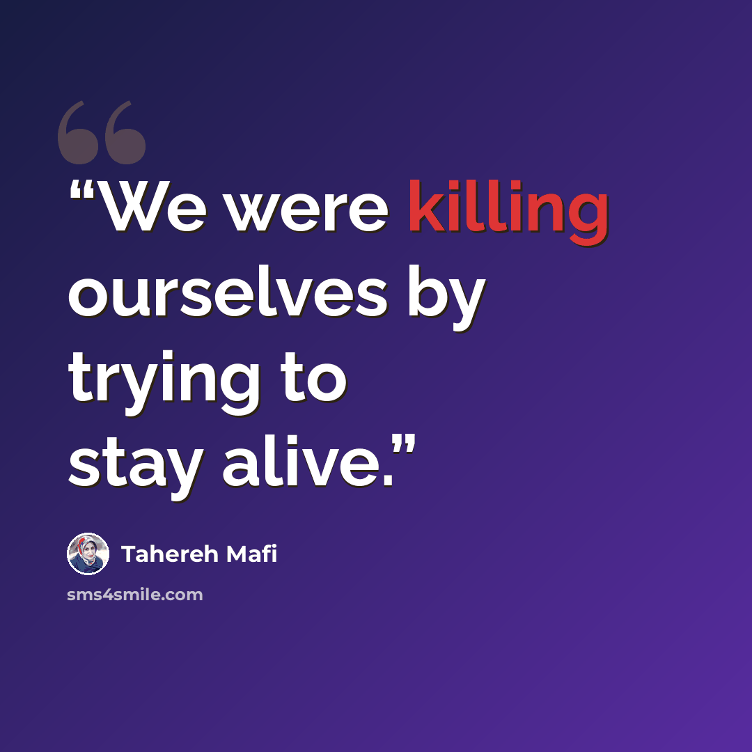 “We were killing ourselves by trying to stay alive.” quote by Tahereh Mafi