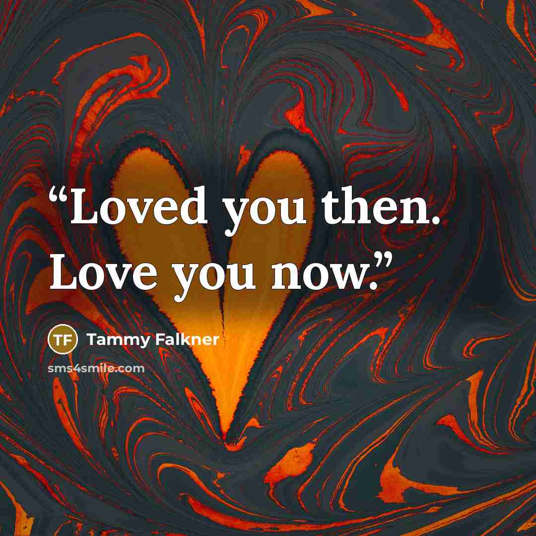 “Loved you then. Love you now.” quote by Tammy Falkner