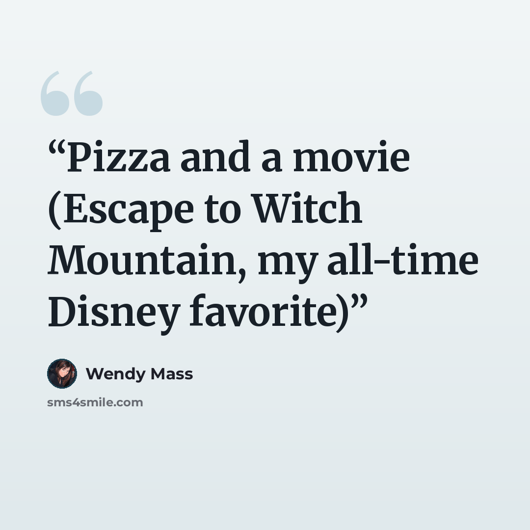 “Pizza and a movie (Escape to Witch Mountain, my all-time Disney favorite)” quote by Wendy Mass