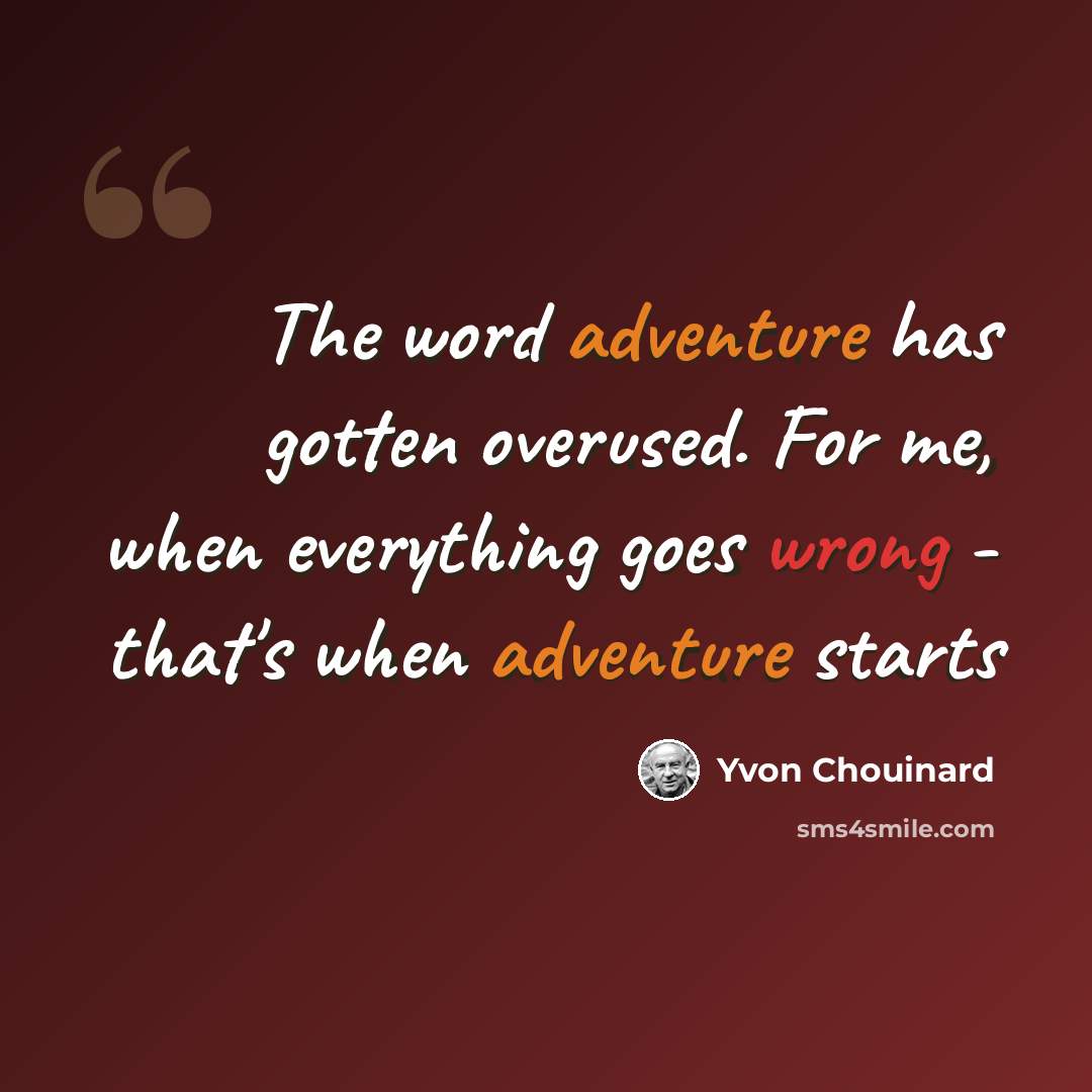 “The word adventure has gotten overused. For me, when everything goes wrong - that's when adventure starts” quote by Yvon Chouinard