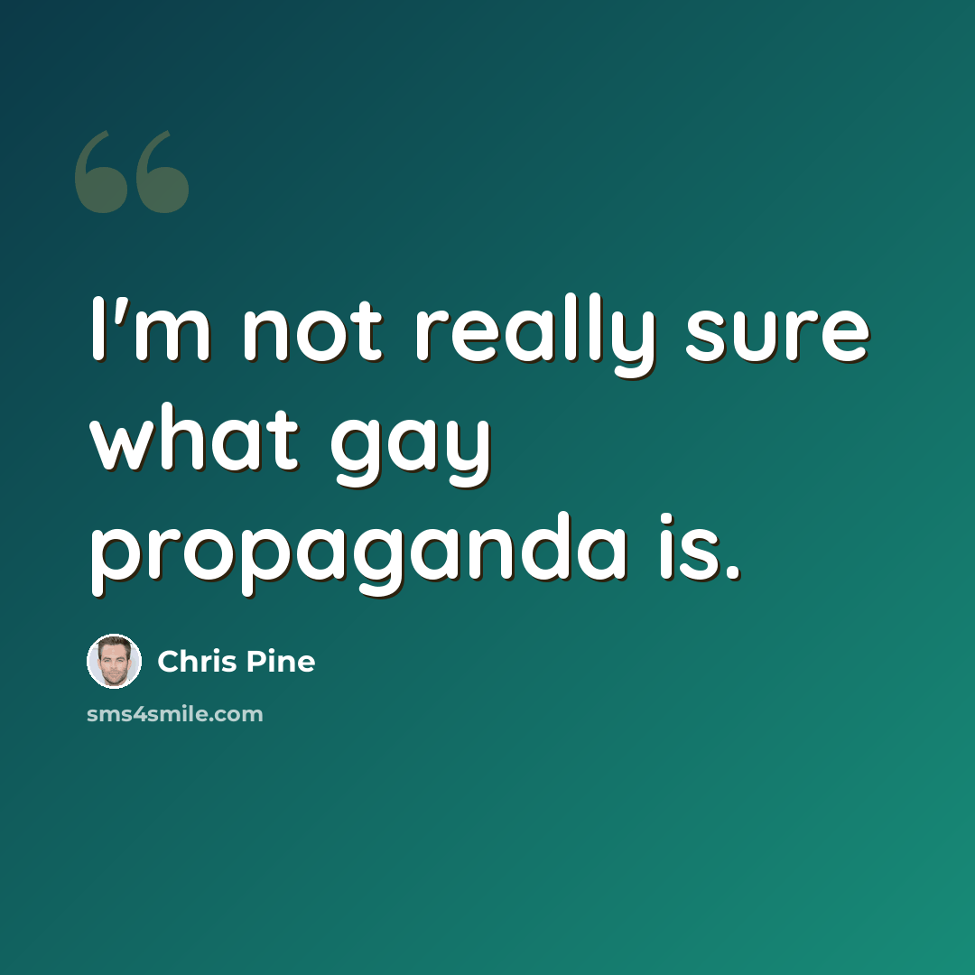 “I'm not really sure what gay propaganda is.” quote by Chris Pine