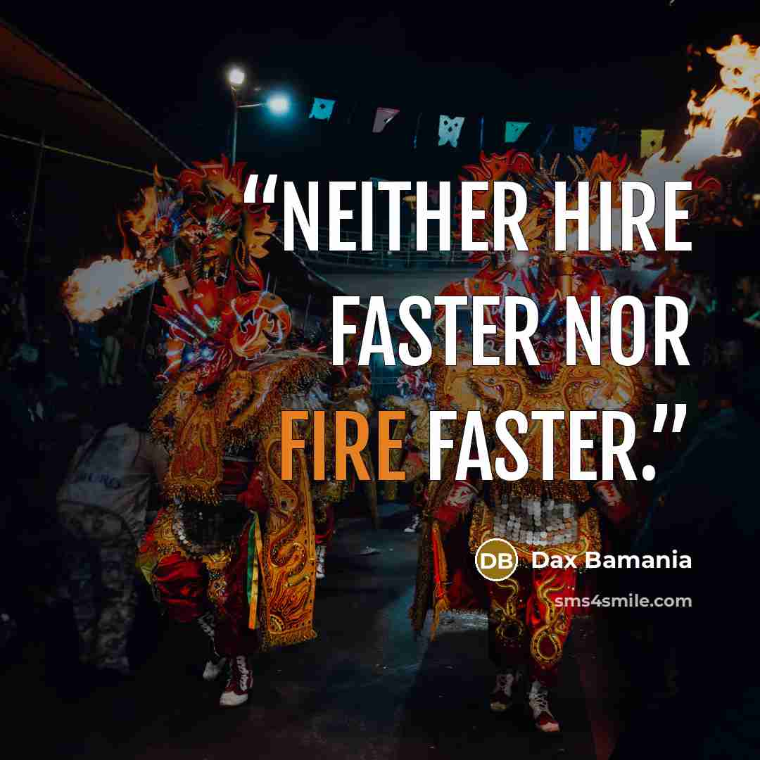“Neither hire faster nor fire faster.” quote by Dax Bamania