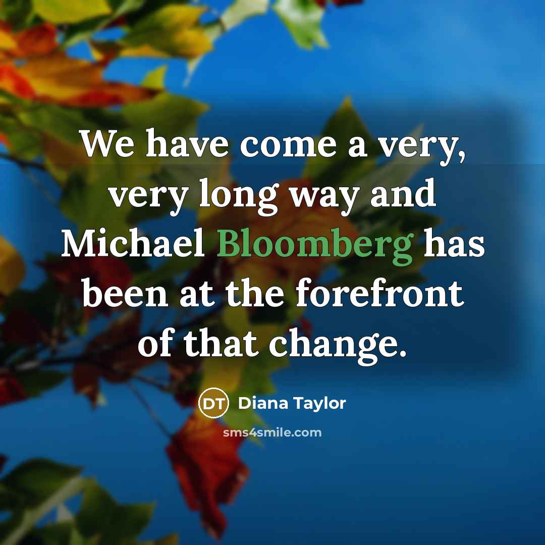 “We have come a very, very long way and Michael Bloomberg has been at the forefront of that change.” quote by Diana Taylor