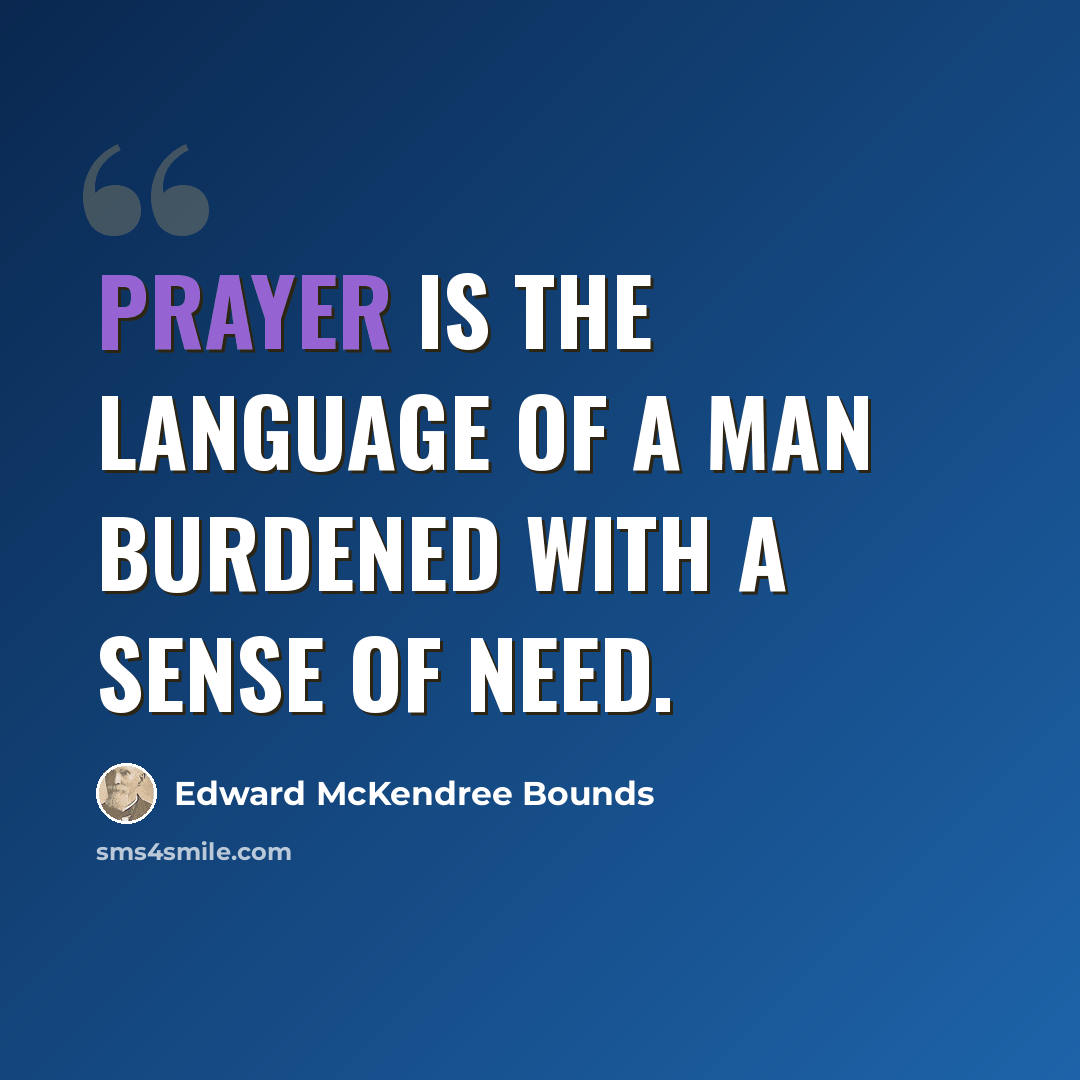 “Prayer is the language of a man burdened with a sense of need.” quote by Edward McKendree Bounds